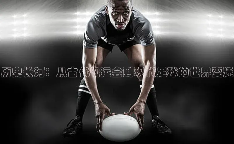 Vsport体育网页手机版携程历史长河：从古代奥运会到现代足球的世界变迁