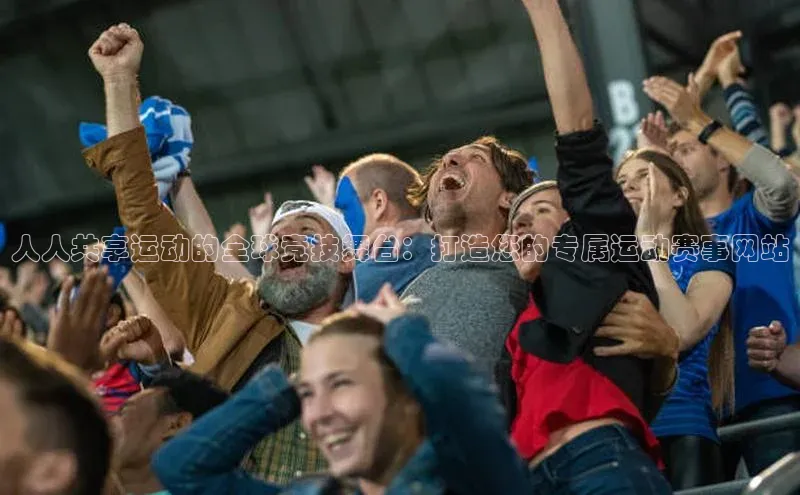 vsports官网入口小米人人共享运动的全球竞技舞台：打造您的专属运动赛事网站