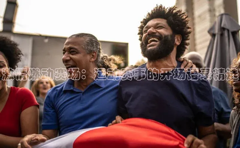 VSport - 胜利因您更精彩巴美列捷福激情燃动赛场：运动赛事的开场语录精选