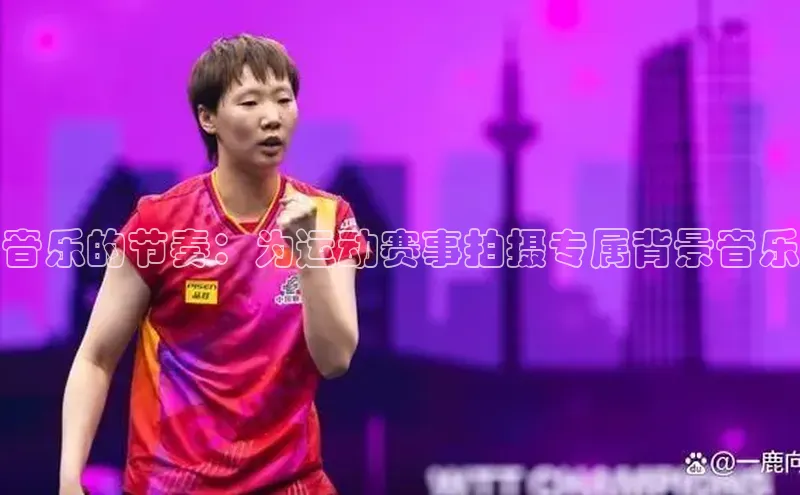 Vsport体育官方网站入口天下秀音乐的节奏：为运动赛事拍摄专属背景音乐