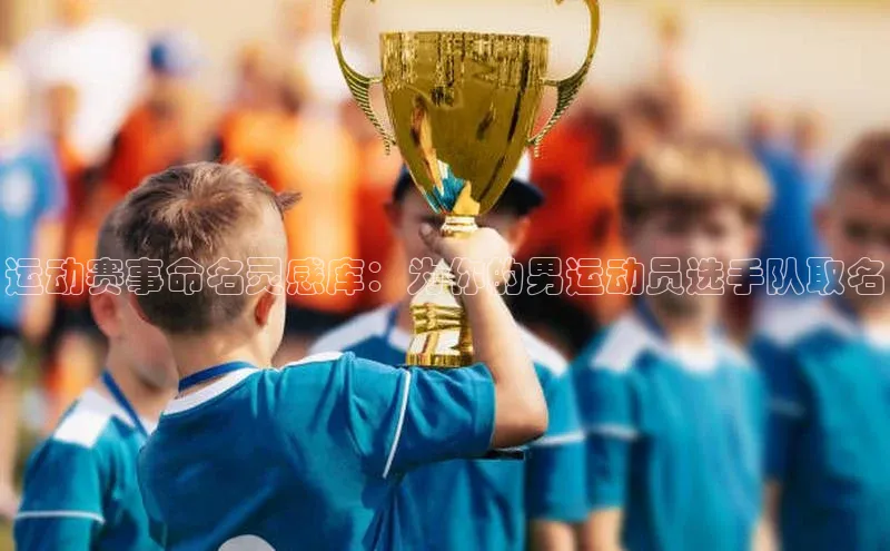 运动赛事命名灵感库：为你的男运动员选手队取名