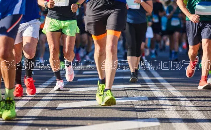 去年的重大体育盛事：全球瞩目赛事回顾与分析