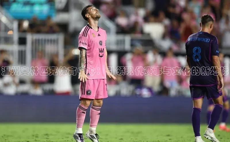 温州奥林匹克体育中心：引领现代赛事与文化的新地标