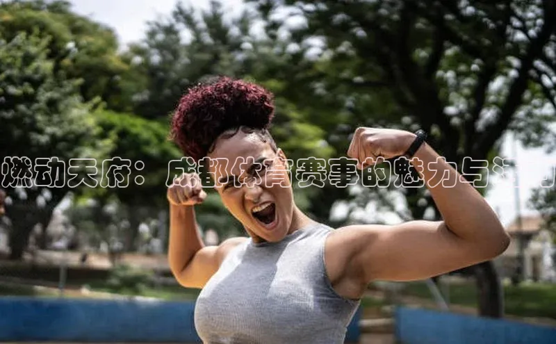 燃动天府：成都体育赛事的魅力与活力