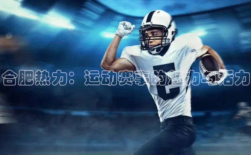 合肥热力：运动赛事的魅力与活力