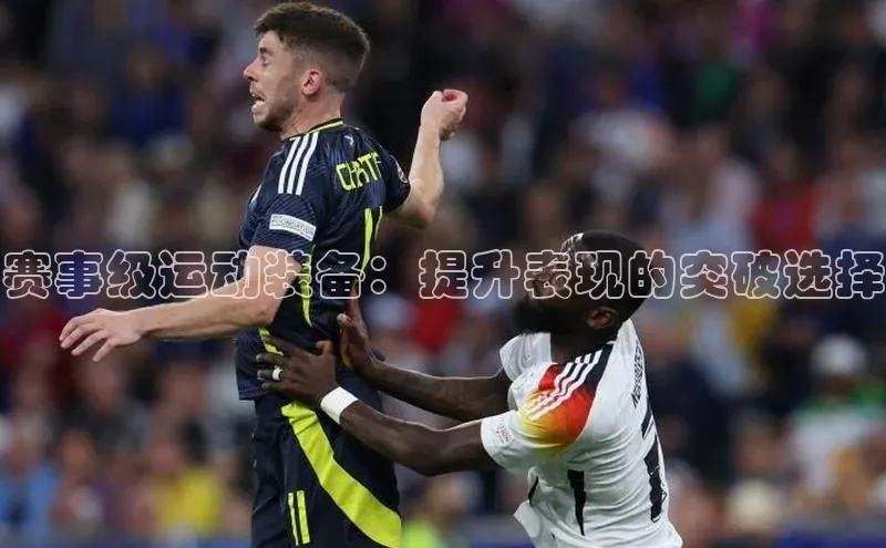 赛事级运动装备：提升表现的突破选择