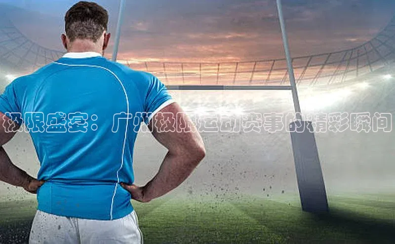 极限盛宴：广州极限运动赛事的精彩瞬间