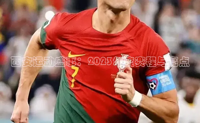 西安运动盛事：2023年度赛程与亮点