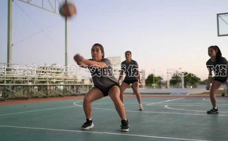 ：运动赛事中真实的受伤事件与影像证据