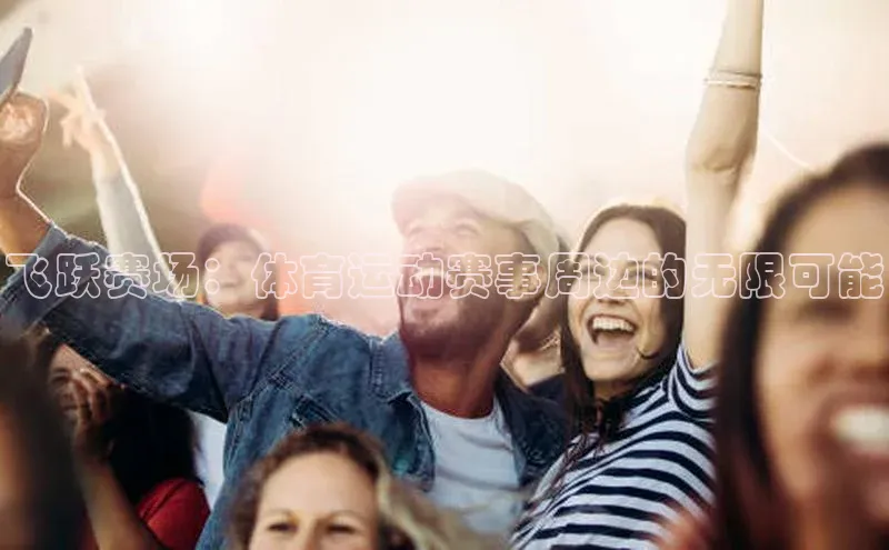 飞跃赛场：体育运动赛事周边的无限可能