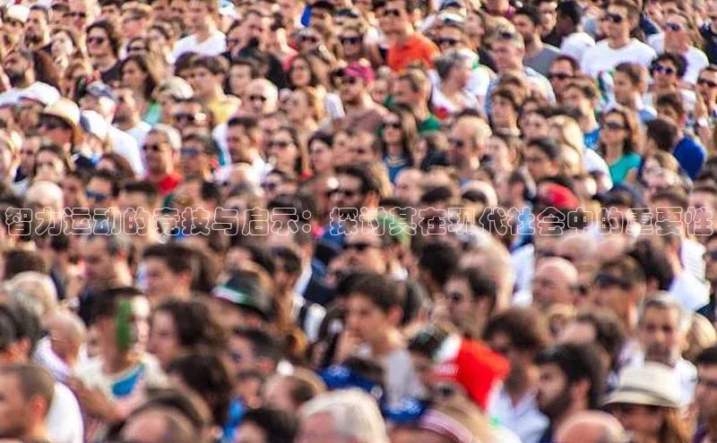 智力运动的竞技与启示：探讨其在现代社会中的重要性