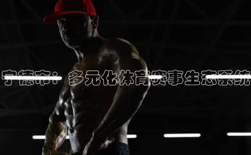 宁德市：多元化体育赛事生态系统