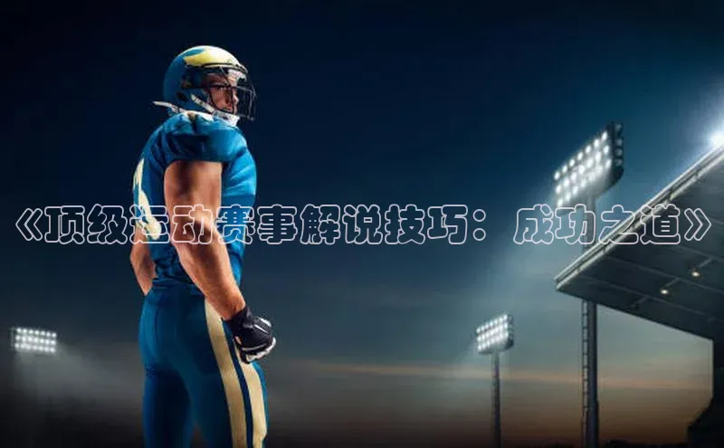 《顶级运动赛事解说技巧：成功之道》