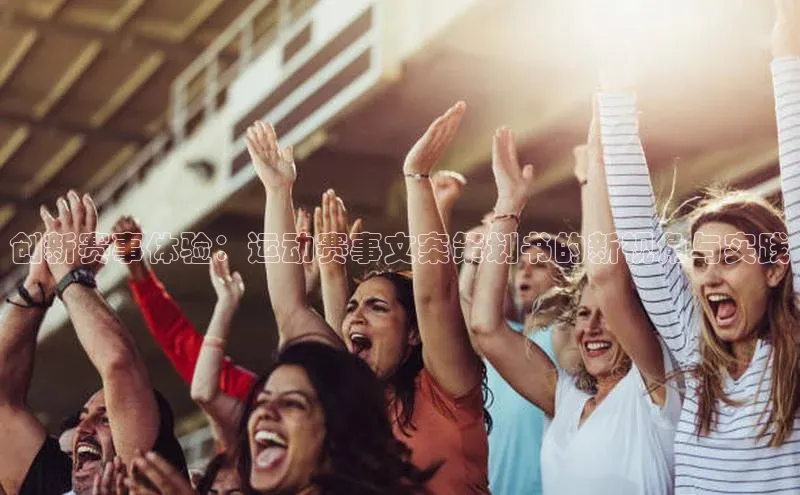 创新赛事体验：运动赛事文案策划书的新视角与实践