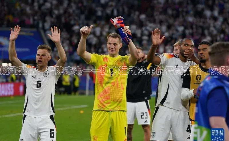 燃动激情，智胜未来——助力运动赛事的智慧策略与实践