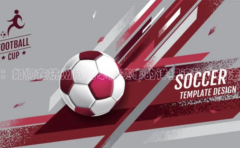 ：如何在杭州成功举办赛事的详细流程和方法